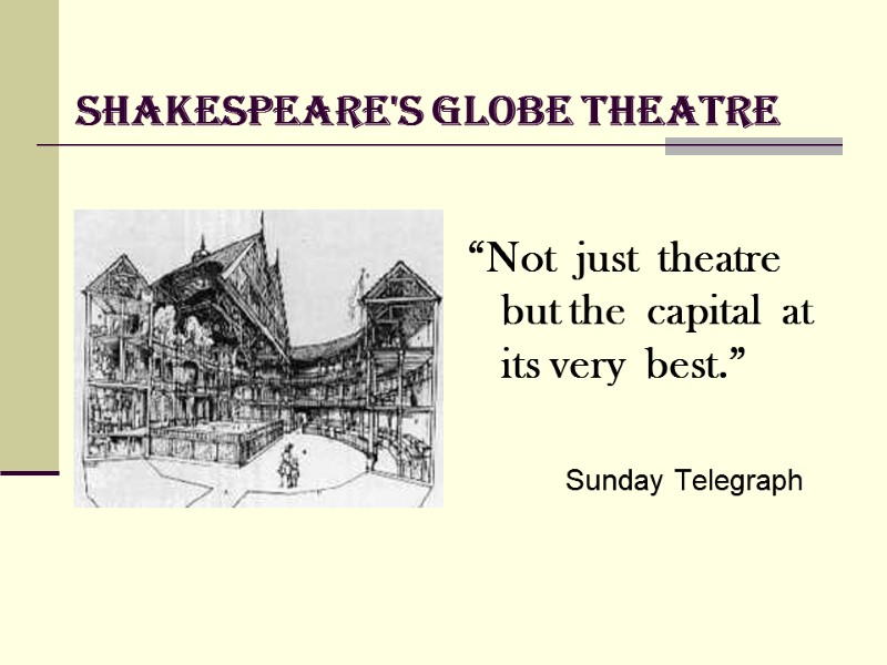 Shakespeare's Globe Theatre  “Not  just  theatre  but the  capital